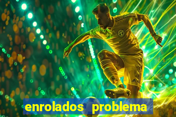 enrolados problema em dobro click jogos